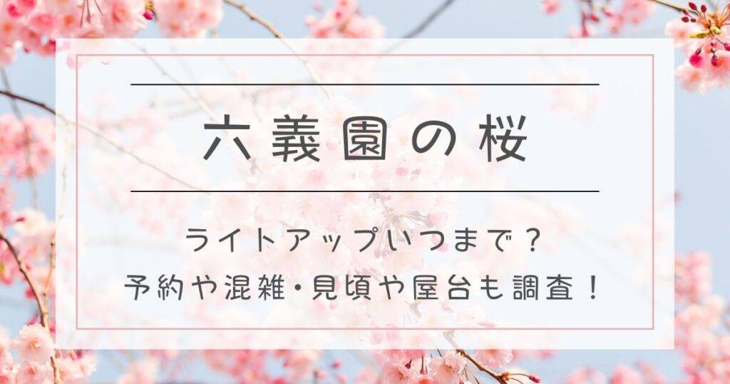 六義園の桜2025ライトアップいつまで？予約や混雑･見頃や屋台も調査！